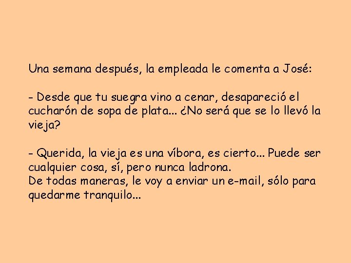 Una semana después, la empleada le comenta a José: - Desde que tu suegra