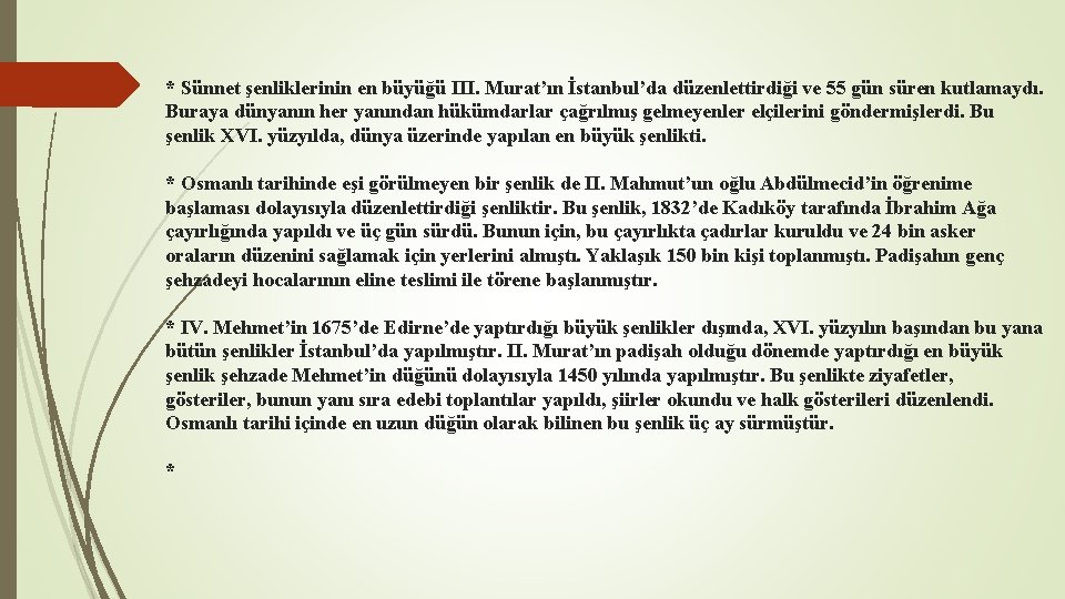 * Sünnet şenliklerinin en büyüğü III. Murat’ın İstanbul’da düzenlettirdiği ve 55 gün süren kutlamaydı.