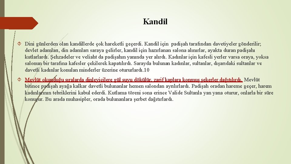 Kandil Dini günlerden olan kandillerde çok hareketli geçerdi. Kandil için padişah tarafından davetiyeler gönderilir;