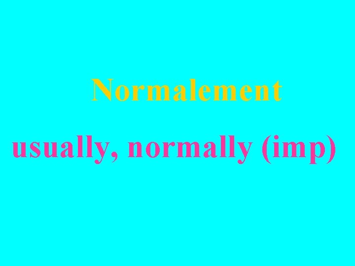 Normalement usually, normally (imp) 