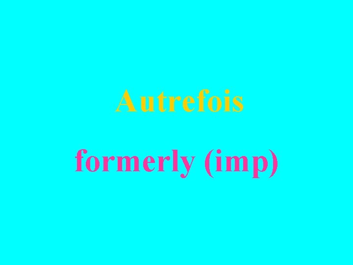 Autrefois formerly (imp) 