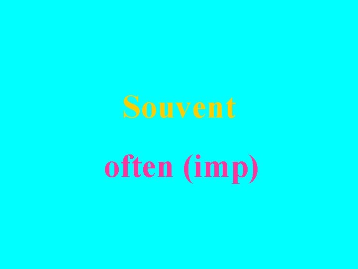 Souvent often (imp) 