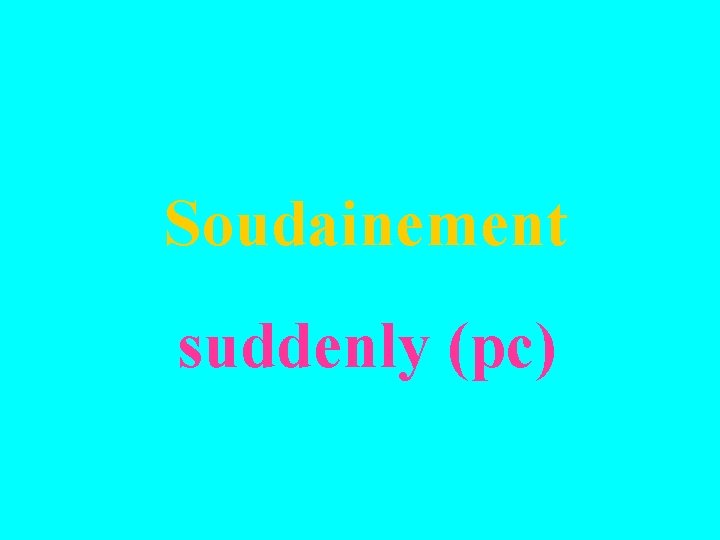 Soudainement suddenly (pc) 