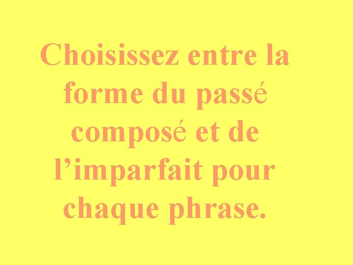 Choisissez entre la forme du passé composé et de l’imparfait pour chaque phrase. 