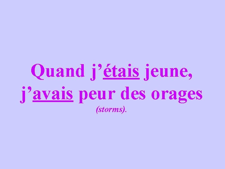 Quand j’étais jeune, j’avais peur des orages (storms). 