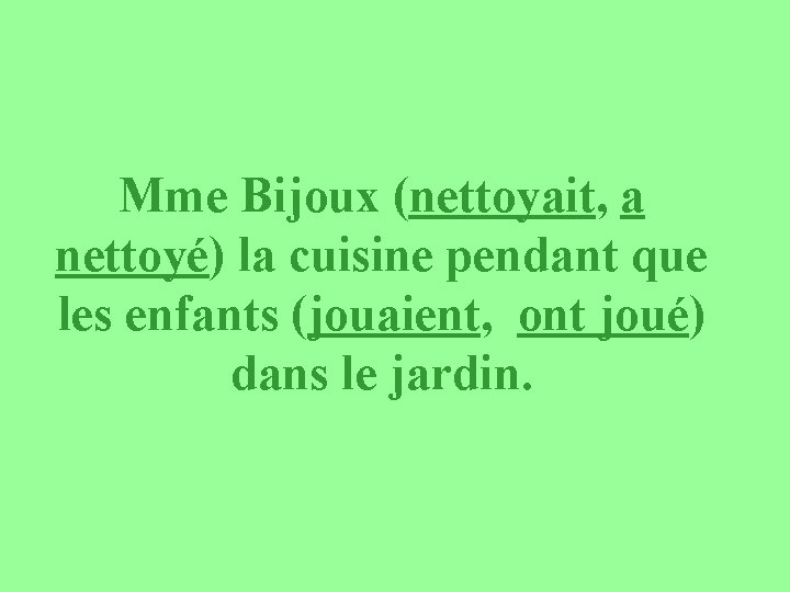 Mme Bijoux (nettoyait, a nettoyé) la cuisine pendant que les enfants (jouaient, ont joué)