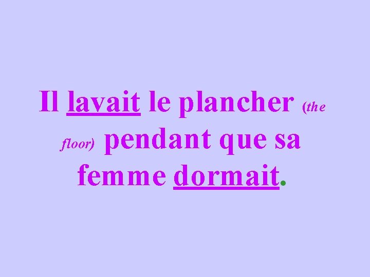 Il lavait le plancher (the floor) pendant que sa femme dormait. 