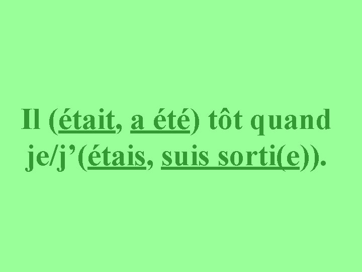 Il (était, a été) tôt quand je/j’(étais, suis sorti(e)). 