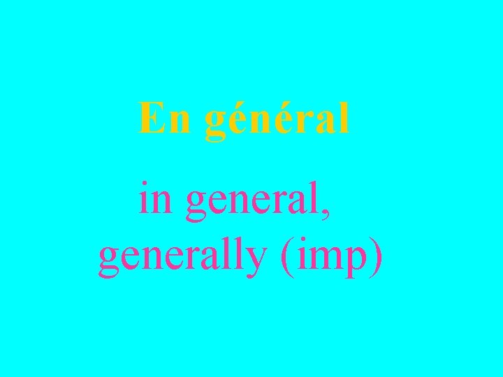 En général in general, generally (imp) 