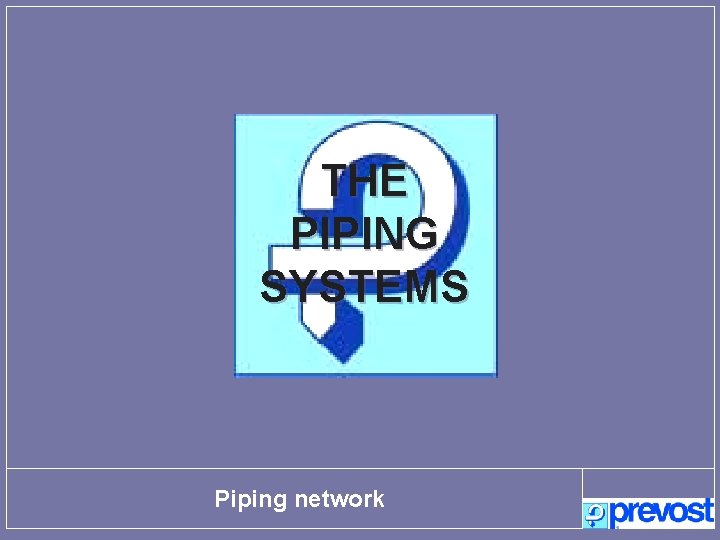 THE PIPING SYSTEMS Piping network 