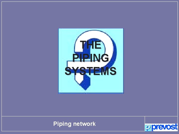 THE PIPING SYSTEMS Piping network 