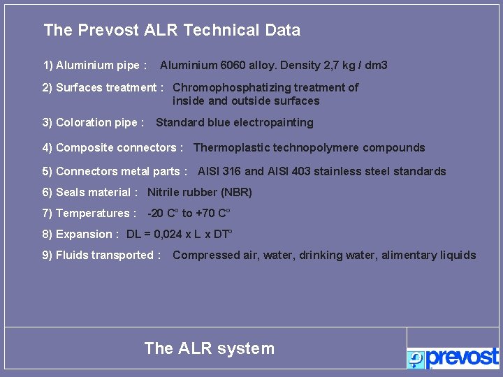 The Prevost ALR Technical Data 1) Aluminium pipe : Aluminium 6060 alloy. Density 2,