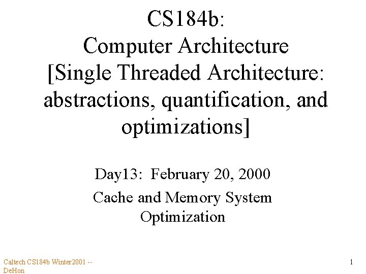 CS 184 b: Computer Architecture [Single Threaded Architecture: abstractions, quantification, and optimizations] Day 13: