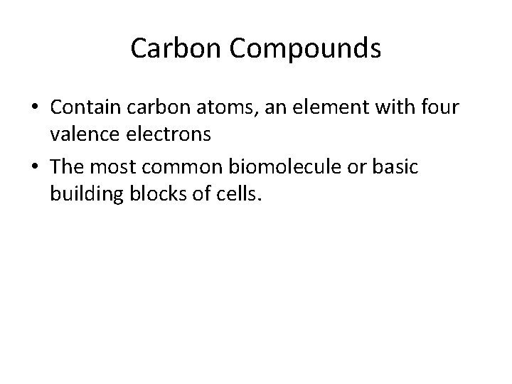 Carbon Compounds • Contain carbon atoms, an element with four valence electrons • The