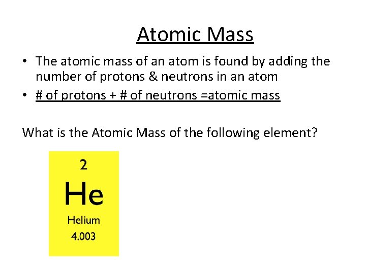 Atomic Mass • The atomic mass of an atom is found by adding the