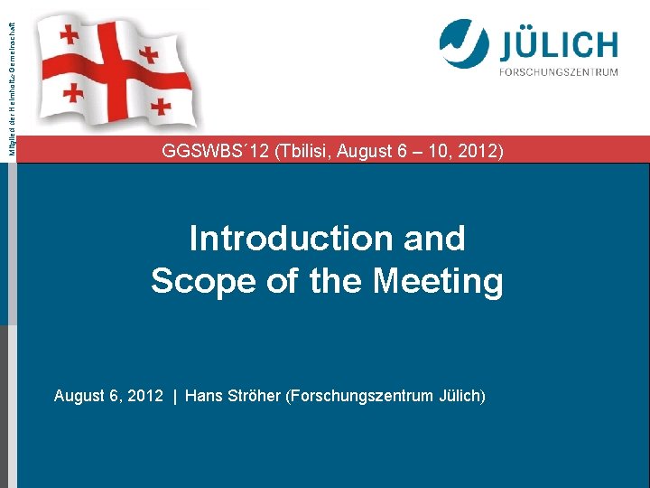 Mitglied der Helmholtz-Gemeinschaft GGSWBS´ 12 (Tbilisi, August 6 – 10, 2012) Introduction and Scope