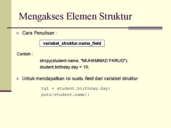 Mengakses Elemen Struktur n Cara Penulisan : variabel_struktur. nama_field Contoh : strcpy(student. name, "MUHAMMAD