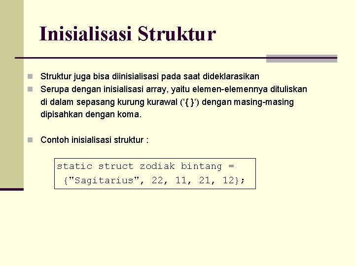 Inisialisasi Struktur n Struktur juga bisa diinisialisasi pada saat dideklarasikan n Serupa dengan inisialisasi