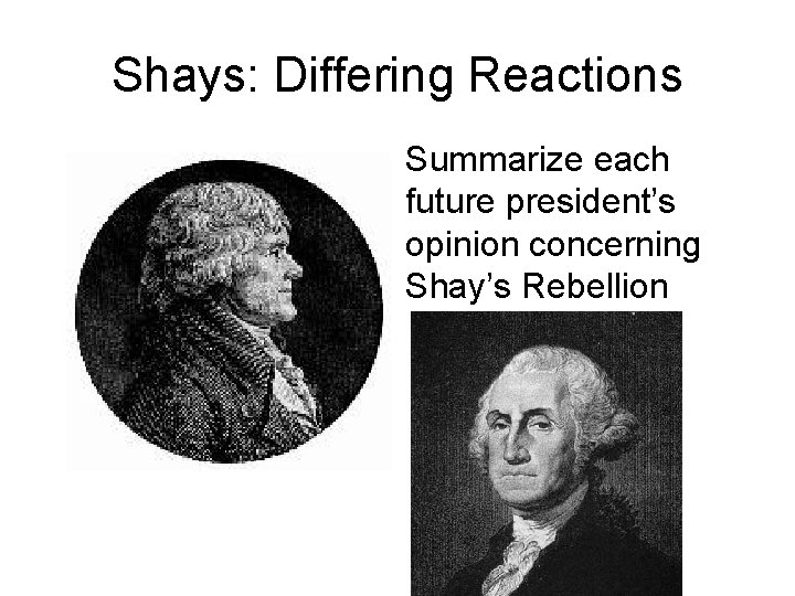 Shays: Differing Reactions Summarize each future president’s opinion concerning Shay’s Rebellion 