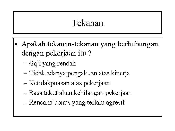 Tekanan • Apakah tekanan-tekanan yang berhubungan dengan pekerjaan itu ? – Gaji yang rendah