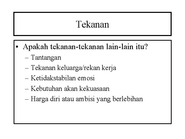 Tekanan • Apakah tekanan-tekanan lain-lain itu? – Tantangan – Tekanan keluarga/rekan kerja – Ketidakstabilan