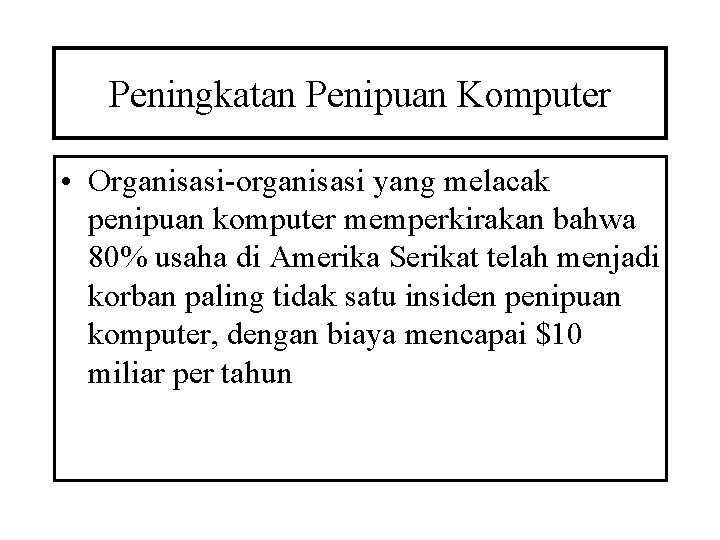 Peningkatan Penipuan Komputer • Organisasi-organisasi yang melacak penipuan komputer memperkirakan bahwa 80% usaha di