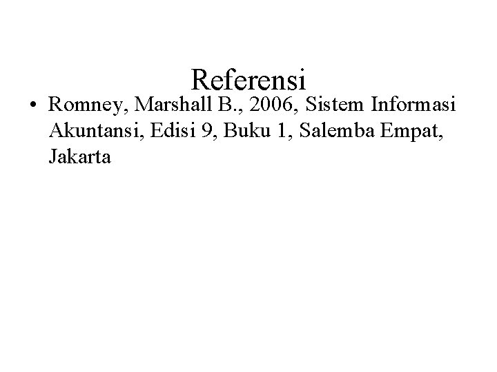 Referensi • Romney, Marshall B. , 2006, Sistem Informasi Akuntansi, Edisi 9, Buku 1,