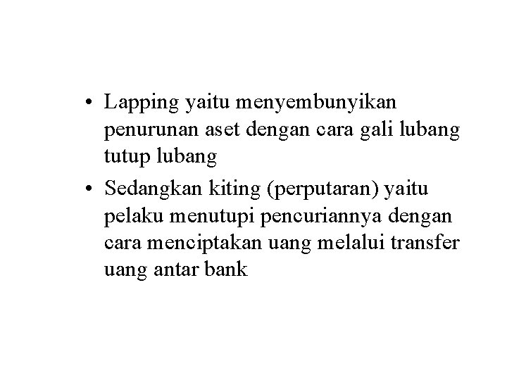  • Lapping yaitu menyembunyikan penurunan aset dengan cara gali lubang tutup lubang •