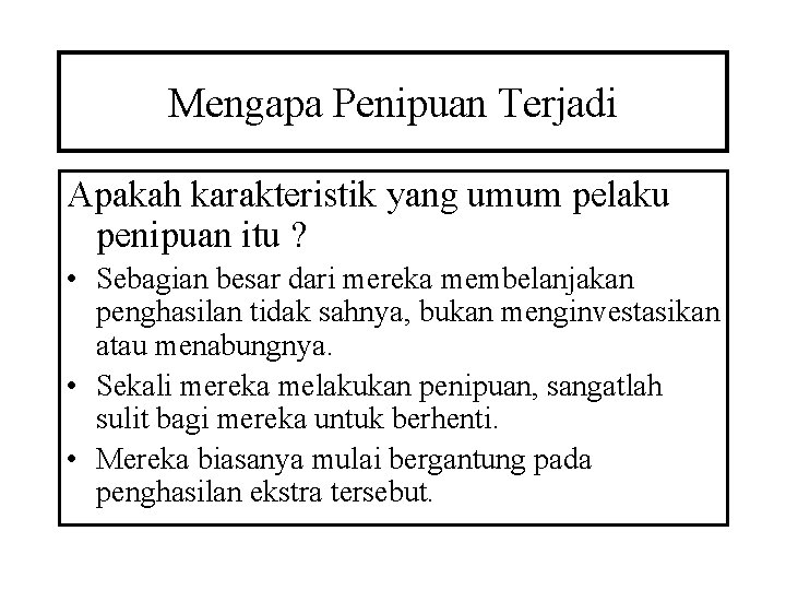 Mengapa Penipuan Terjadi Apakah karakteristik yang umum pelaku penipuan itu ? • Sebagian besar