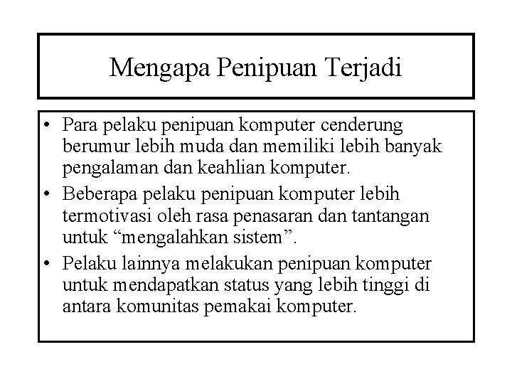 Mengapa Penipuan Terjadi • Para pelaku penipuan komputer cenderung berumur lebih muda dan memiliki