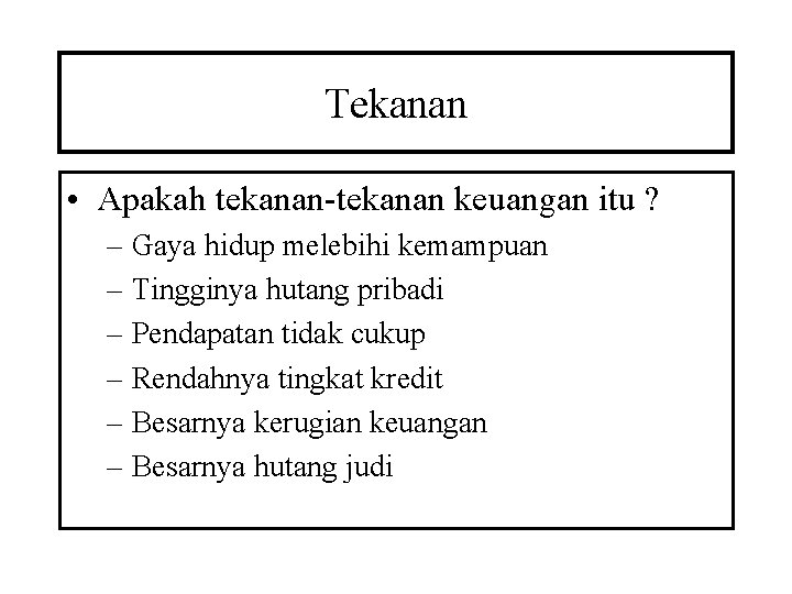 Tekanan • Apakah tekanan-tekanan keuangan itu ? – Gaya hidup melebihi kemampuan – Tingginya