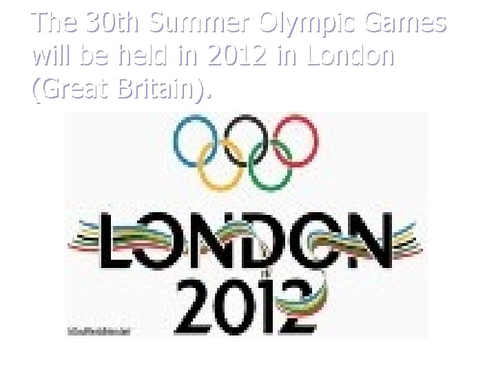 The 30 th Summer Olympic Games will be held in 2012 in London (Great