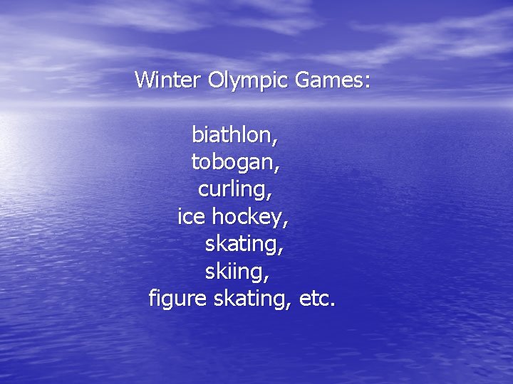 Winter Olympic Games: biathlon, tobogan, curling, ice hockey, skating, skiing, figure skating, etc. 