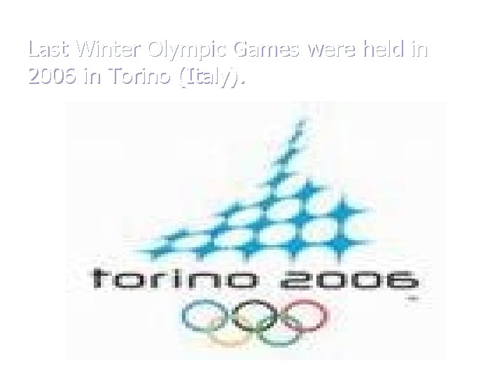 Last Winter Olympic Games were held in 2006 in Torino (Italy). 