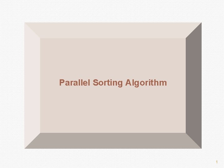 Parallel Sorting Algorithm 1 Parallel Sorting Algorithm 1