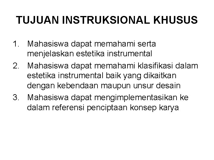 TUJUAN INSTRUKSIONAL KHUSUS 1. Mahasiswa dapat memahami serta menjelaskan estetika instrumental 2. Mahasiswa dapat