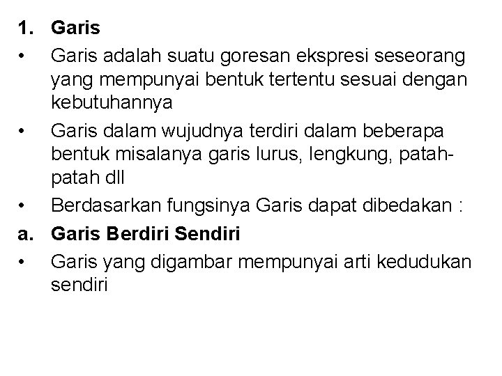 1. Garis • Garis adalah suatu goresan ekspresi seseorang yang mempunyai bentuk tertentu sesuai