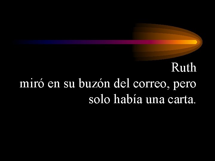 Ruth miró en su buzón del correo, pero solo había una carta. 