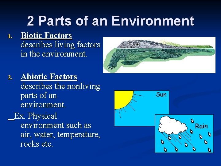 2 Parts of an Environment 1. Biotic Factors describes living factors in the environment.