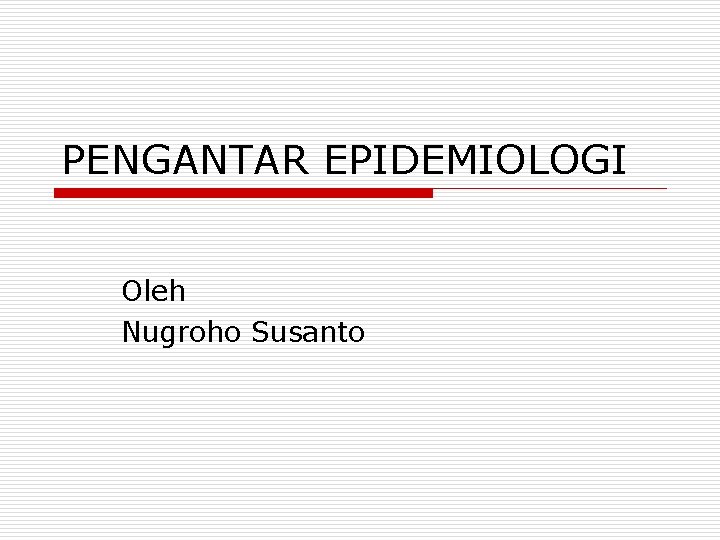 PENGANTAR EPIDEMIOLOGI Oleh Nugroho Susanto 