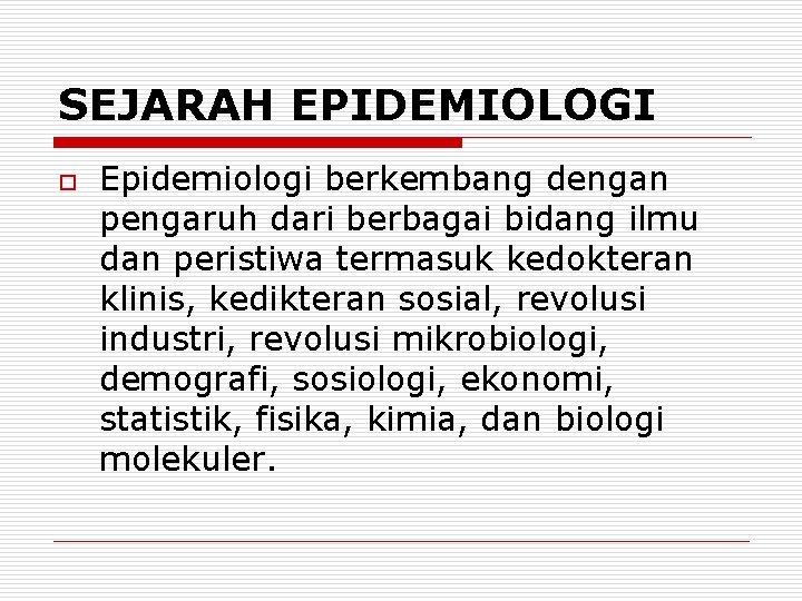 SEJARAH EPIDEMIOLOGI o Epidemiologi berkembang dengan pengaruh dari berbagai bidang ilmu dan peristiwa termasuk