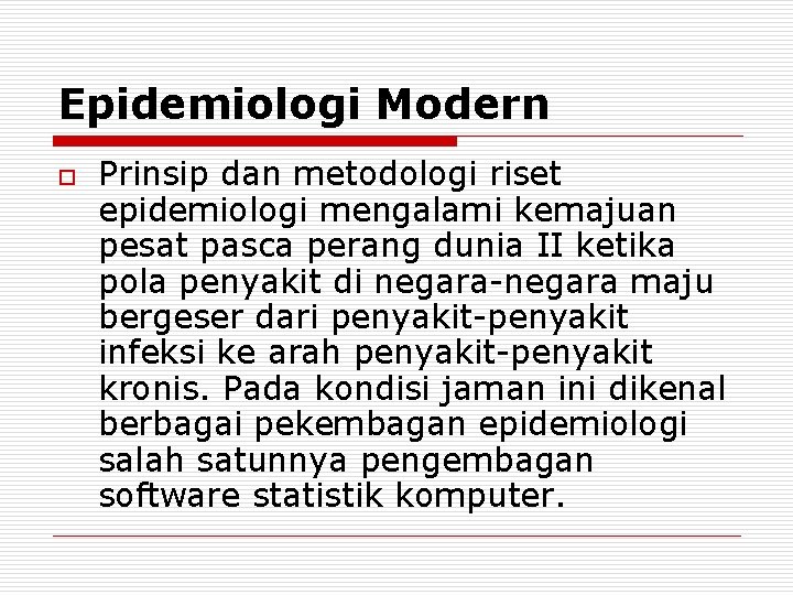 Epidemiologi Modern o Prinsip dan metodologi riset epidemiologi mengalami kemajuan pesat pasca perang dunia