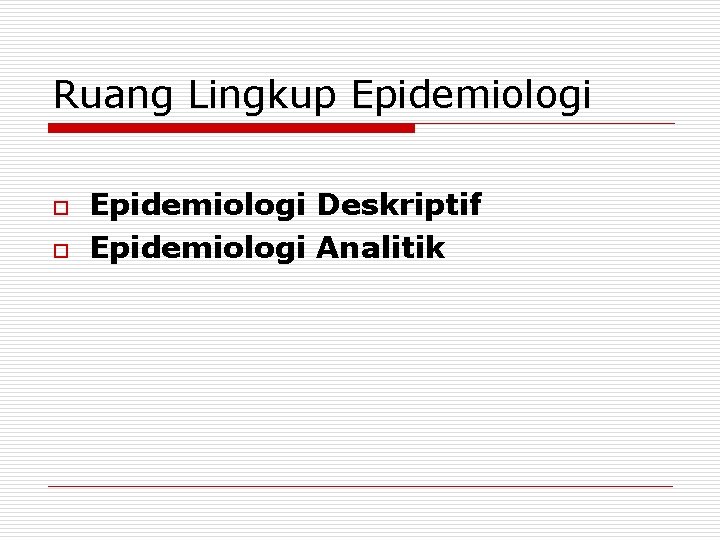 Ruang Lingkup Epidemiologi o o Epidemiologi Deskriptif Epidemiologi Analitik 