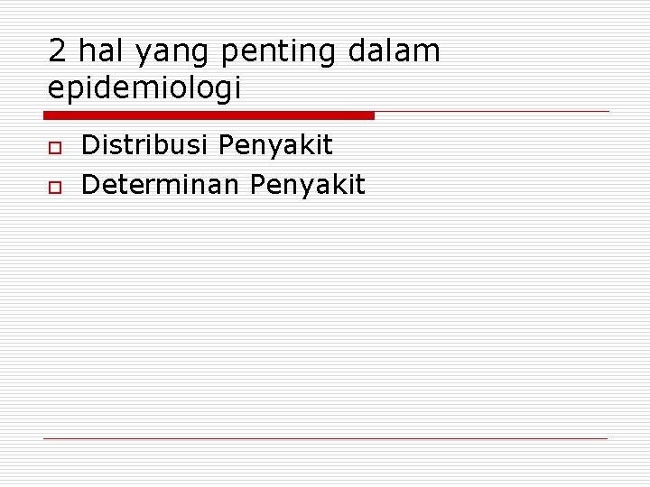 2 hal yang penting dalam epidemiologi o o Distribusi Penyakit Determinan Penyakit 