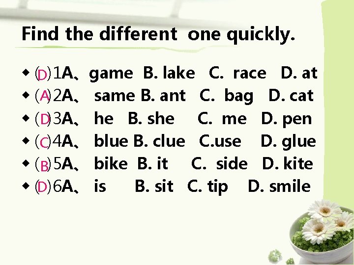 Find the different one quickly. ◆ (D)1 A、game B. lake C. race D. at