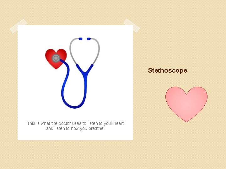 Stethoscope This is what the doctor uses to listen to your heart and listen