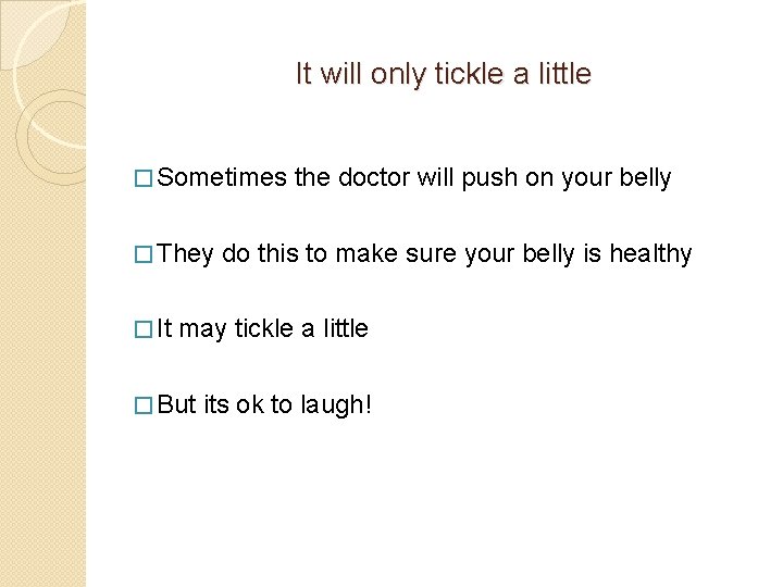It will only tickle a little � Sometimes � They � It the doctor