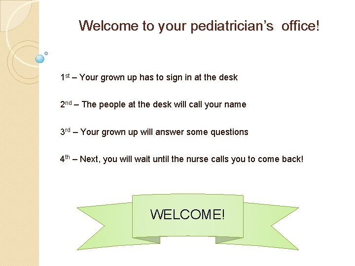 Welcome to your pediatrician’s office! 1 st – Your grown up has to sign