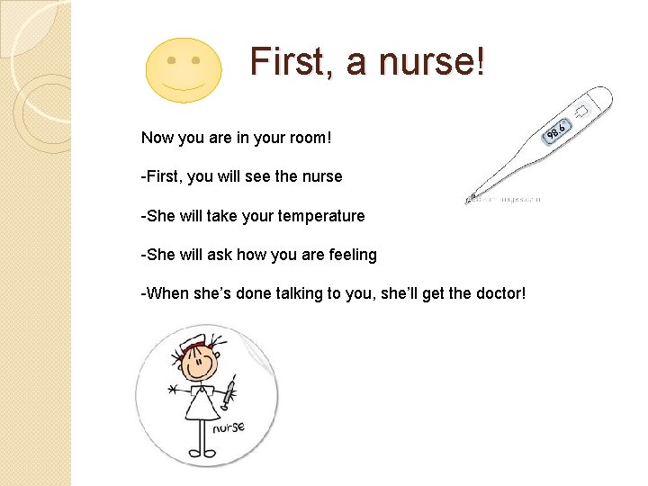 First, a nurse! Now you are in your room! -First, you will see the