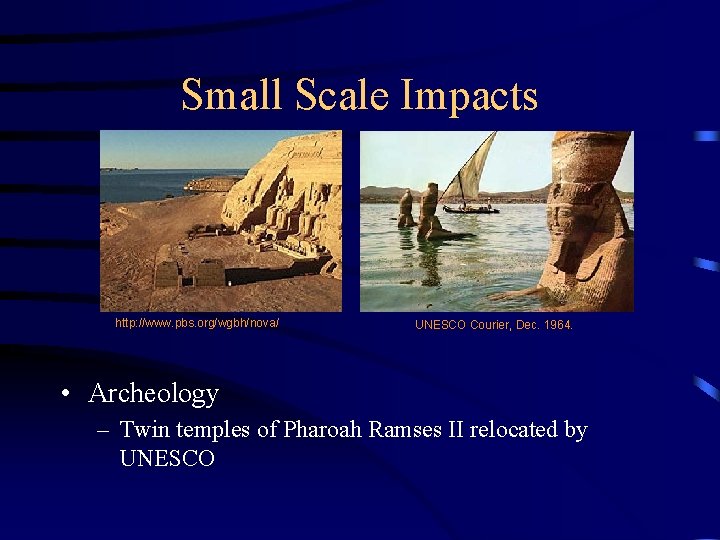 Small Scale Impacts http: //www. pbs. org/wgbh/nova/ UNESCO Courier, Dec. 1964. • Archeology –